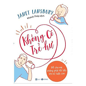 Sách – Không Có Trẻ Hư – Để Cha Mẹ Không Phải Hối Tiếc Khi Kỷ Luật Con