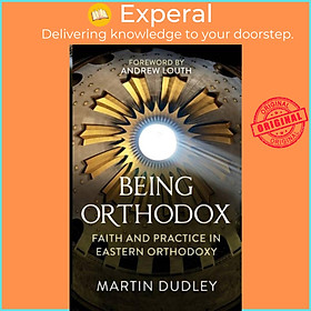 Sách - Being Orthodox - Faith and Practice in Eastern Orthodoxy by Martin Dudley (UK edition, paperback)