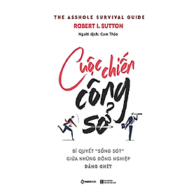 Cuộc chiến công sở: Bí quyết sống sót giữa những đồng nghiệp đáng ghét (The Asshole Survival Guide) - Tác giả: Robert I. Sutton