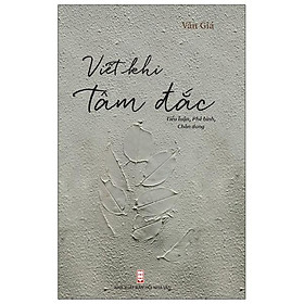 Viết Khi Tâm Đắc (Tiểu Luận, Phê Bình, Chân Dung Văn Học)
