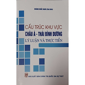 Cấu Trúc Khu Vực Châu Á - Thái Bình Dương Lý Luận Và Thực Tiễn