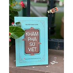 KHÁM PHÁ SỬ VIỆT - Nguyễn Thanh Tuyền - NXB Chính Trị Quốc Gia Sự Thật