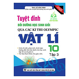 Sách - Tuyệt Đỉnh Bồi Dưỡng Học Sinh Giỏi Qua Các Kì Thi Olympic Vật Lí 10 (Tập 3) (KV)