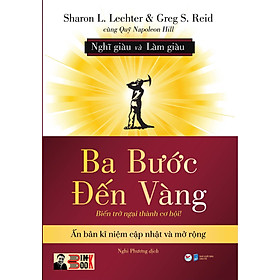 (Ấn bản kỉ niệm cập nhật và mở rộng) (Nghĩ Giàu và Làm Giàu) BA BƯỚC ĐẾN VÀNG - Biến trở ngại thành cơ hội! – Sharon L. Lechter và Greg S. Ried –Tân Việt (Bìa mềm)