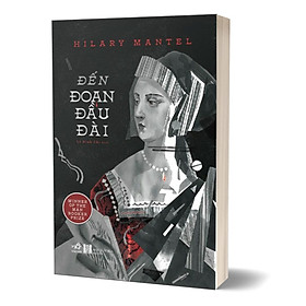 Đến Đoạn Đầu Đài - Hilary Mantel