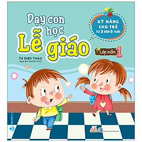 Dạy Con Học Lễ Giáo Lớp Mầm 1 Kỹ Năng Cho Trẻ Từ 3 Đến 6 Tuổi