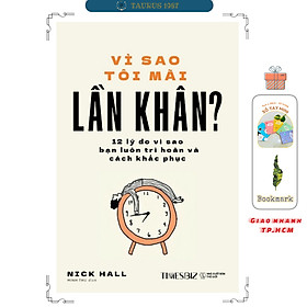 Vì Sao Tôi Mãi Lần Khân ? 12 lý do vì sao bạn luôn trì hoãn và cách khắc phục