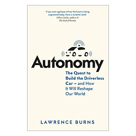 Autonomy : The Quest to Build the Driverless Car - and How it Will Reshape Our World