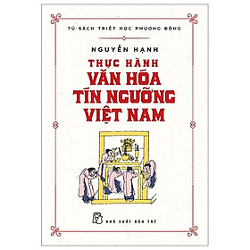 Tủ Sách Triết Học Phương Đông - Thực Hành Văn Hóa Tín Ngưỡng Việt Nam