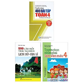 Combo Tuyển Chọn 400 Bài Tập Toán 4 + Tuyển Chọn Những Bài Làm Văn Mẫu 4 + 599 Câu Hỏi Trắc Nghiệm Lịch Sử - Địa Lí 4 (Bộ 3 Cuốn)
