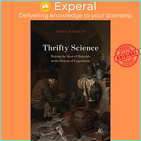 Sách - Thrifty Science - Making the Most of Materials in the History of Experim by Simon Werrett (UK edition, hardcover)