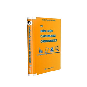 Hình ảnh VỀ BỐN CUỘC CÁCH MẠNG CÔNG NGHIỆP – Nguyễn Lân Dũng – Hanoi Books - NXB Dân Trí