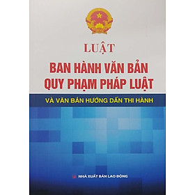 LUẬT BAN HÀNH VĂN BẢN QUY PHẠM PHÁP LUẬT VÀ VĂN BAN HƯỚNG DẪN THỰC HIỆN
