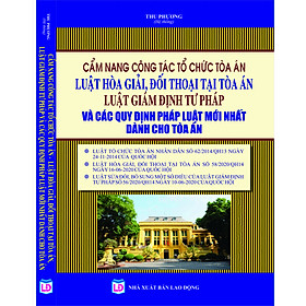 Hình ảnh CẨM NANG CÔNG TÁC TỔ CHỨC TÒA ÁN LUẬT HÒA GIẢI, ĐỐI THOẠI TẠI TÒA ÁN - LUẬT GIÁM ĐỊNH TƯ PHÁP VÀ CÁC QUY ĐỊNH PHÁP LUẬT MỚI NHẤT DÀNH CHO TÒA ÁN