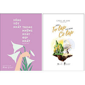 Combo 2 Cuốn Sách: Sống Tốt Nhất Trong Những Ngày Đẹp Nhất + Sống Tự Lập Chứ Đừng Cô Lập