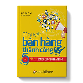 Nơi bán Bí Quyết Bán Hàng Thành Công - Sau 5 Phút Bạn Có Được Đơn Đặt Hàng (Tái Bản) - Giá Từ -1đ