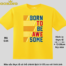 BORN TO BE AWESOME, mã G35. Áo thun đẹp cho cả gia đình. Quà tặng ý nghĩa cho bố mẹ, con cái, bạn bè, doanh nghiệp, hội nhóm