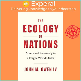 Sách - The Ecology of Nations - American Democracy in a Fragile World  by John M., IV Owen (UK edition, hardcover)