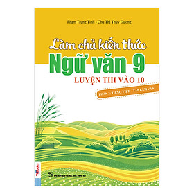 Download sách Làm Chủ Kiến Thức Ngữ Văn Lớp 9 Luyện Thi Vào 10 (Phần 2): Tiếng Việt - Tập Làm Văn