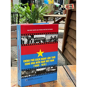 (Bìa cứng) CHÍNH PHỦ CÁCH MẠNG LÂM THỜI CỘNG HÒA MIỀN NAM VIỆT NAM (1969 – 1976) – Nhiều tác giả – NXB Đại học Quốc gia TP.HCM