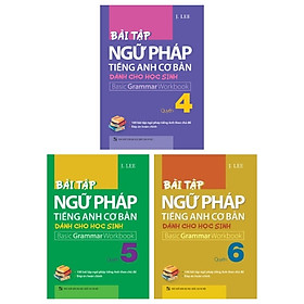 Combo Bài Tập Ngữ Pháp Tiếng Anh Cơ Bản Dành Cho Học Sinh - Quyển 4 - 5 Và 6 (Bộ 3 Quyển)