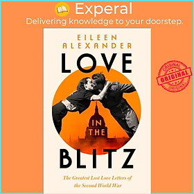 Sách - Love in the Blitz - The Greatest Lost Love Letters of the Second Worl by Eileen Alexander (UK edition, hardcover)