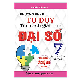 Sách Phương Pháp Tư Duy Tìm Cách Giải Toán Đại Số 7 (Dùng Chung Cho Các Bộ Sgk Hiện Hành)