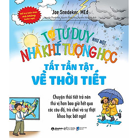 Tớ Tư Duy Như Một Nhà Khí Tượng Học - Tất Tần Tật Về Thời Tiết (Tái bản năm 2024)