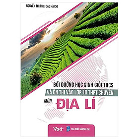 Bồi Dưỡng Học Sinh Giỏi THCS Và Ôn Thi Vào Lớp 10 THPT Chuyên - Môn Địa Lí