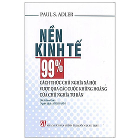 Nền Kinh Tế 99% - Cách Thức Chủ Nghĩa Xã Hội Vượt Qua Các Cuộc Khủng Hoảng Của Chủ Nghĩa Tư Bản