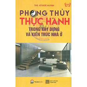 Phong Thủy Thực Hành Trong Xây Dựng Và Kiến Trúc Nhà Ở (Bản in năm 2023)