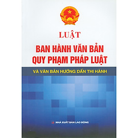 Luật Ban Hành Văn Bản Quy Phạm Pháp Luật Và Văn Bản Hướng Dẫn Thi Hành (Tái bản)