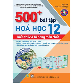 Sách - 500+ Bài Tập Hóa Học 12: Kiến thức và Kĩ năng mấu chốt - Theo chương trình GDPT mới - ndbooks