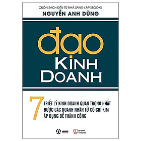 Đạo Kinh Doanh 7 Triết Lý Kinh Doanh Quan Trọng Nhất Được Các Doanh Nhân