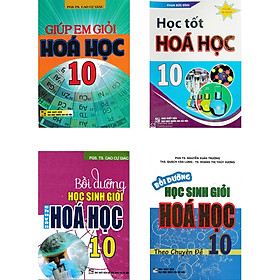 Combo Giúp Em Giỏi Hóa Học + Học Tốt Hóa Học + Bồi Dưỡng Học Sinh Giỏi Hóa Học Lớp 10 (Bộ 4 Cuốn)