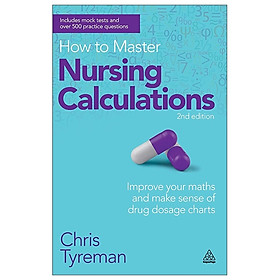 [Download Sách] How To Master Nursing Calculations: Improve Your Maths And Make Sense Of Drug Dosage Charts