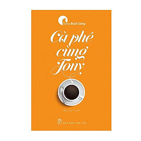 [Download Sách] Tony Buổi Sáng - Cà Phê Cùng Tony