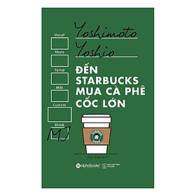 Hình ảnh sách Đến Starbucks Mua Cà Phê Cốc Lớn (Tái Bản 2017)