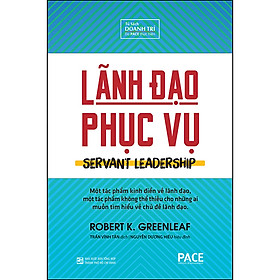 Sách PACE Books - Lãnh đạo phục vụ (Servant Leadership) - Robert K. Greenleaf