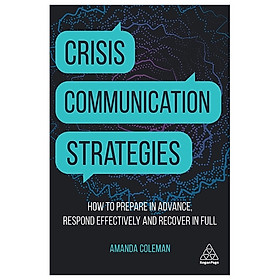 Download sách Crisis Communication Strategies: How To Prepare In Advance, Respond Effectively And Recover In Full