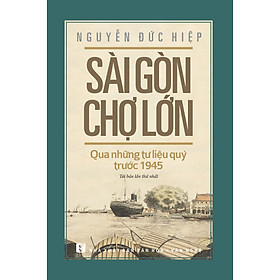 [Download Sách] Sài Gòn - Chợ Lớn qua những tư liệu quý trước 1945 (TB lần 1)