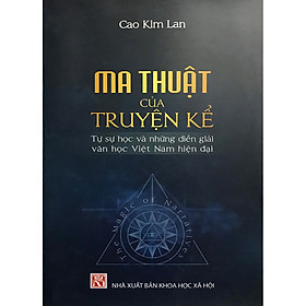 Ma Thuật Của Truyện Kể Tự Sự Học Và Những Diễn Giải Văn Học Việt Nam Hiên