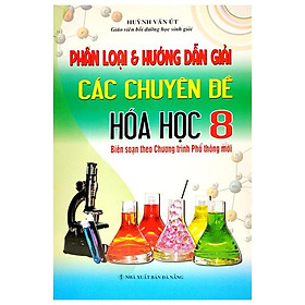 Phân Loại Và Hướng Dẫn Giải Các Chuyên Đề Hóa Học 8 (Biên Soạn Theo Chương Trình Giáo Dục Phổ Thông Mới) (Tái Bản 2023)