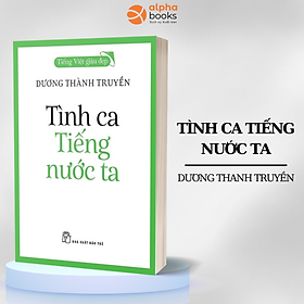 Sách - Tiếng Việt Giàu Đẹp - TÌNH CA TIẾNG NƯỚC TA