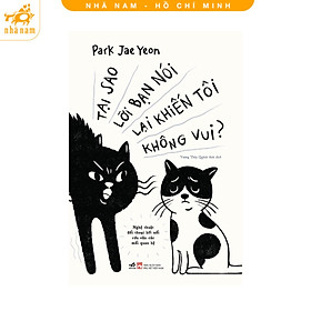 Sách - Tại Sao Lời Bạn Nói Lại Khiến Tôi Không Vui (Nhã Nam HCM)