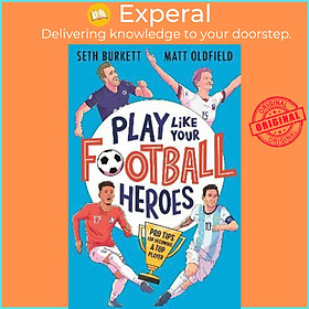 Sách - Play Like Your Football Heroes: Pro tips for b by Matt Oldfield Seth Burkett Tom Jennings (UK edition, paperback)