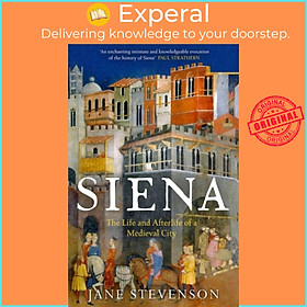 Sách - Siena - The Life and Afterlife of a Medieval City by Jane Stevenson (UK edition, paperback)