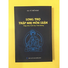 Long Thọ Thập Nhị Môn Luận - Nhập Môn Triết Học Tính Không - GS. Vũ Thế Ngọc - (bìa mềm)