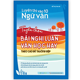 Sách Luyện thi vào 10 Ngữ Văn - Tuyển chọn bài nghị luận văn học hay theo chủ đề thường gặp