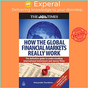 Sách - How the Global Financial Markets Really Work : The Definitive Guide by Alexander Davidson (UK edition, paperback)